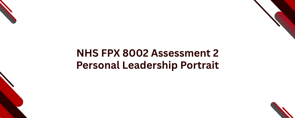NHS FPX 8002 Assessment 2 Personal Leadership Portrait
