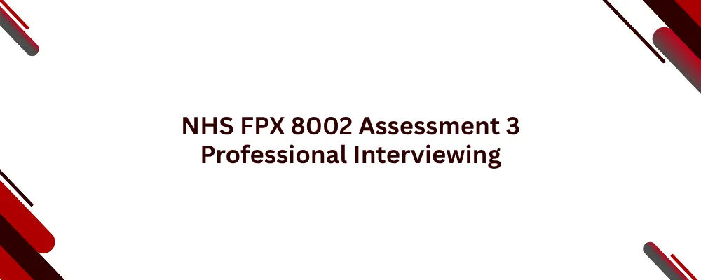 NHS FPX 8002 Assessment 3 Professional Interviewing